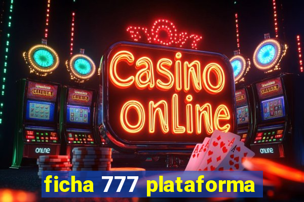 ficha 777 plataforma